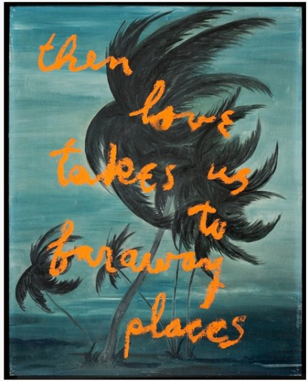"Then Love Takes Us To Far Away Places," by Rene Ricard.