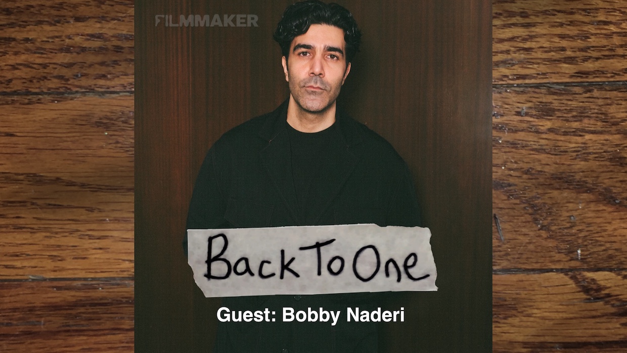 Back To One_filmmaker_Bobby Naderi_Episode 343 copyjpg | Filmmaker Magazine